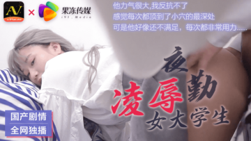 果冻般嫩滑！夜勤女大学生惨遭凌辱玩弄