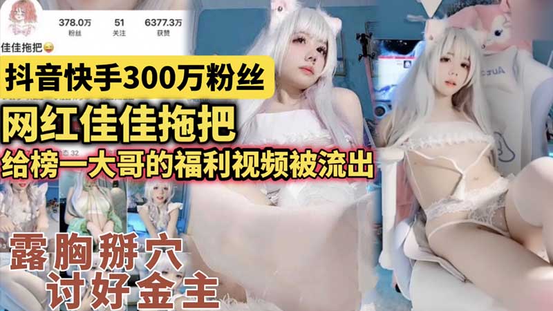 【抖音网红】300万粉丝网红佳佳拖把_给榜一大哥的福利视频被流出_露胸掰穴_讨好金主_网红黑料