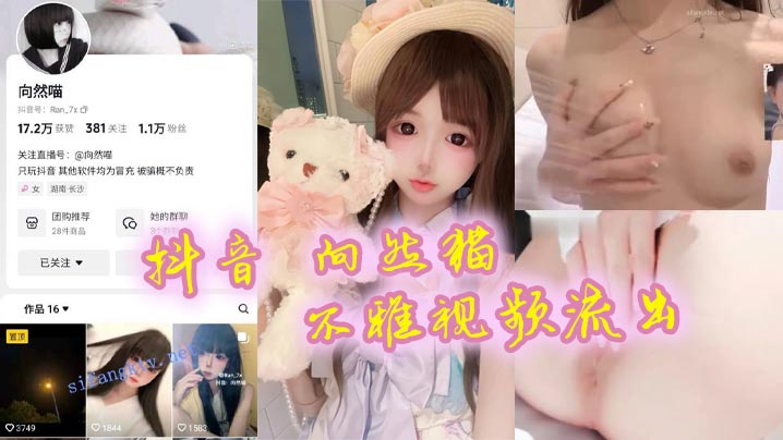 抖音 向然猫 不雅视频流出，很嫩很粉很好看，真心喜欢