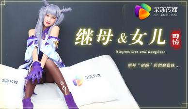 果冻继母与女儿第1部：田恬激似刻晴COS 母女双飞3P沦陷 禁忌高潮连连