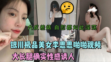 【李思思无码流出】银川绝色美腿女神私密影像 极品长腿湿身撞击娇喘不断